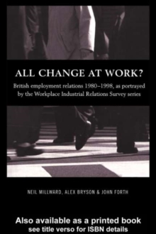 All Change at Work? : British Employment Relations 1980-98, Portrayed by the Workplace Industrial Relations Survey Series