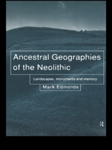 Ancestral Geographies of the Neolithic : Landscapes, Monuments and Memory