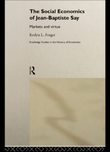 The Social Economics of Jean-Baptiste Say : Markets and Virtue