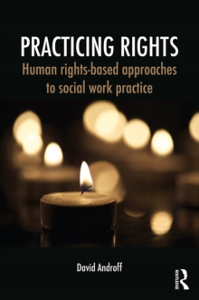 Practicing Rights : Human rights-based approaches to social work practice