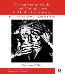 Narratives of Guilt and Compliance in Unified Germany : Stasi Informers and their Impact on Society