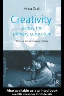 Creativity Across the Primary Curriculum : Framing and Developing Practice