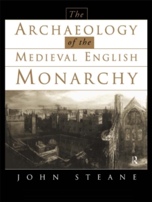 The Archaeology of the Medieval English Monarchy