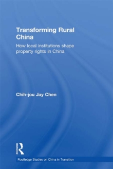 Transforming Rural China : How Local Institutions Shape Property Rights in China