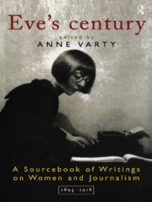 Eve's Century : A Sourcebook of Writings on Women and Journalism 1895-1950