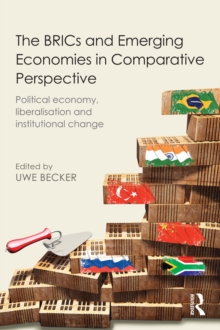 The BRICs and Emerging Economies in Comparative Perspective : Political Economy, Liberalisation and Institutional Change