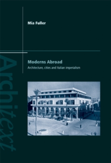 Moderns Abroad : Architecture, Cities and Italian Imperialism