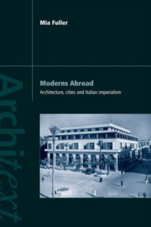 Moderns Abroad : Architecture, Cities and Italian Imperialism