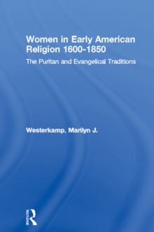 Women in Early American Religion 1600-1850 : The Puritan and Evangelical Traditions