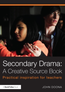 Secondary Drama: A Creative Source Book : Practical inspiration for teachers