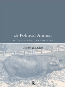 The Political Animal : Biology, Ethics and Politics