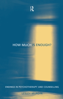 How Much Is Enough? : Endings In Psychotherapy and Counselling