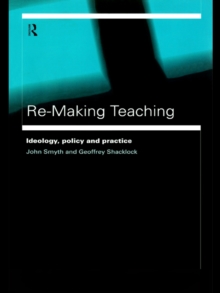 Re-Making Teaching : Ideology, Policy and Practice