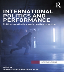 International Politics and Performance : Critical Aesthetics and Creative Practice