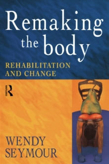 Remaking the Body : Rehabilitation and Change