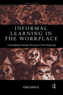 Informal Learning in the Workplace : Unmasking Human Resource Development