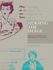 Nursing the Image : Media, Culture and Professional Identity