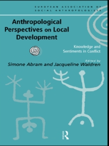 Anthropological Perspectives on Local Development : Knowledge and sentiments in conflict