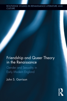 Friendship and Queer Theory in the Renaissance : Gender and Sexuality in Early Modern England