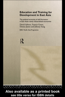 Education and Training for Development in East Asia : The Political Economy of Skill Formation in Newly Industrialised Economies