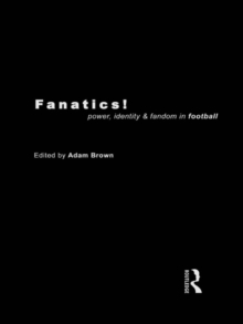 Fanatics : Power, Identity and Fandom in Football