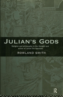 Julian's Gods : Religion and Philosophy in the Thought and Action of Julian the Apostate