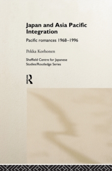 Japan and Asia-Pacific Integration : Pacific Romances 1968-1996