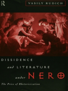 Dissidence and Literature Under Nero : The Price of Rhetoricization