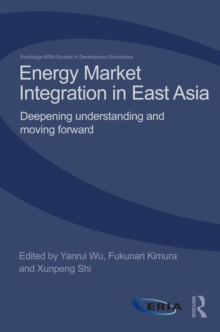 Energy Market Integration in East Asia : Deepening Understanding and Moving Forward