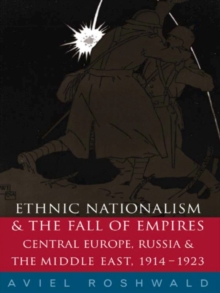 Ethnic Nationalism and the Fall of Empires : Central Europe, the Middle East and Russia, 1914-23