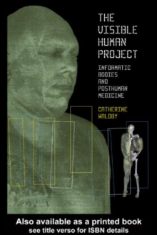 The Visible Human Project : Informatic Bodies and Posthuman Medicine