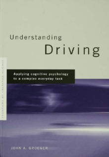 Understanding Driving : Applying Cognitive Psychology to a Complex Everyday Task