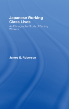 Japanese Working Class Lives : An Ethnographic Study of Factory Workers