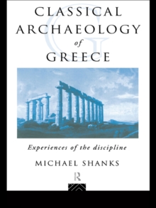 The Classical Archaeology of Greece : Experiences of the Discipline