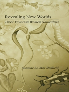 Revealing New Worlds : Three Victorian Women Naturalists