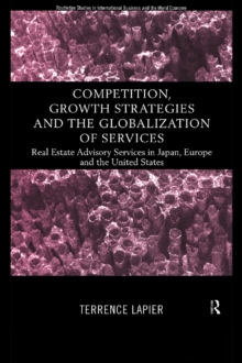 Competition, Growth Strategies and the Globalization of Services : Real Estate Advisory Services in Japan, Europe and the US