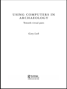 Using Computers in Archaeology : Towards Virtual Pasts