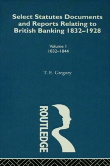 Select Statutes, Documents and Reports Relating to British Banking, 1832-1928 : Volume 1