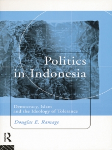 Politics in Indonesia : Democracy, Islam and the Ideology of Tolerance