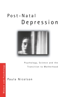 Post-Natal Depression : Psychology, Science and the Transition to Motherhood