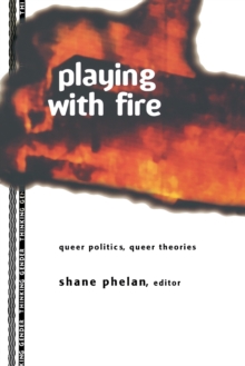 Playing with Fire : Queer Politics, Queer Theories