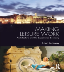 Making Leisure Work : Architecture and the Experience Economy