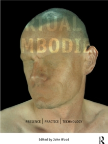 The Virtual Embodied : Practice, Presence, Technology