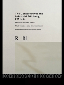 The Conservatives and Industrial Efficiency, 1951-1964 : Thirteen Wasted Years?