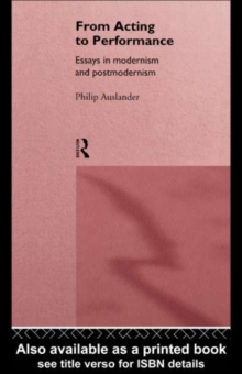 From Acting to Performance : Essays in Modernism and Postmodernism