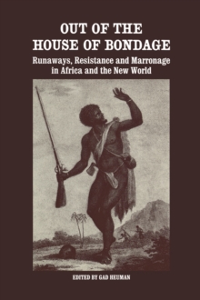 Out of the House of Bondage : Runaways, Resistance and Marronage in Africa and the New World