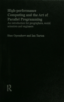 High Performance Computing and the Art of Parallel Programming : An Introduction for Geographers, Social Scientists and Engineers