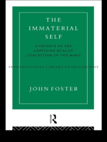 The Immaterial Self : A Defence of the Cartesian Dualist Conception of the Mind