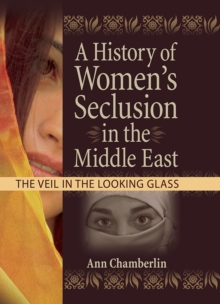 A History of Women's Seclusion in the Middle East : The Veil in the Looking Glass