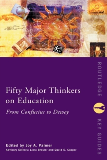 Fifty Major Thinkers on Education : From Confucius to Dewey